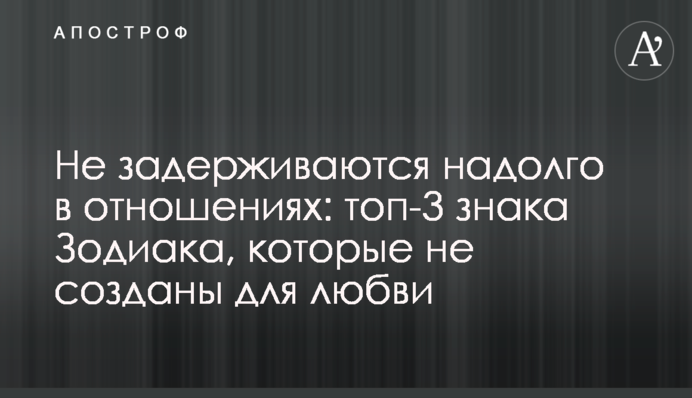 Не затримуються надовго у відносинах: топ-3 знаки Зодіаку, які не створені для кохання