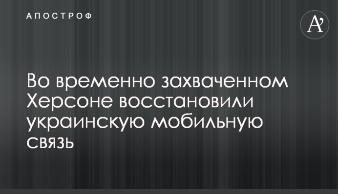 У тимчасово захопленому Херсоні відновили український мобільний зв'язок