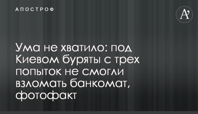 Розуму забракло: під Києвом буряти з трьох спроб не змогли зламати банкомат, фотофакт