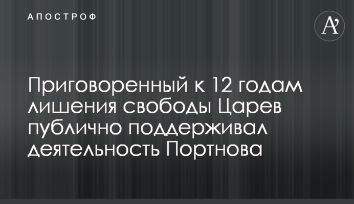 Засуджений до 12 років позбавлення волі Царьов публічно підтримував діяльність Портнова