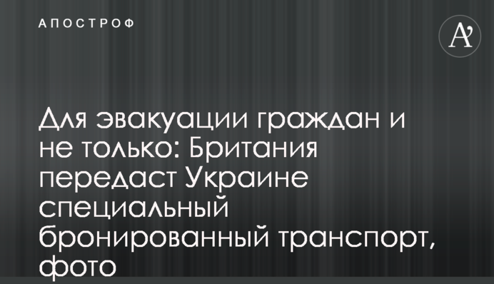Для эвакуации граждан и не только: Британия передаст Украине специальный бронированный транспорт, фото