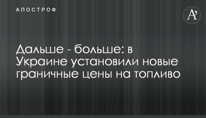 Далі – більше: в Україні встановили нові граничні ціни на пальне