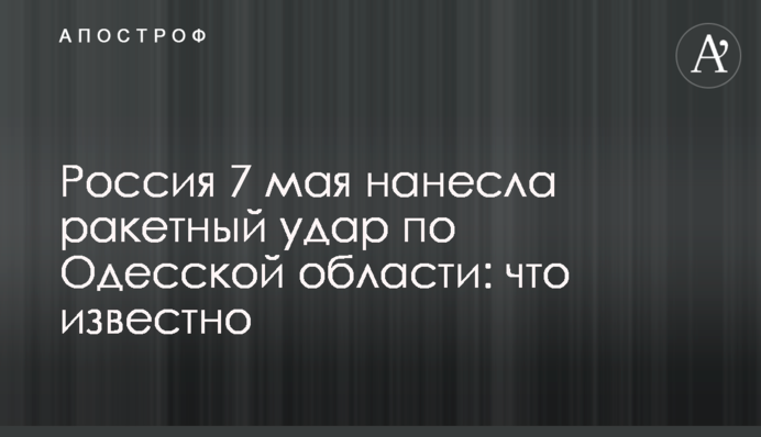 Росія 7 травня завдала ракетного удару по Одеській області: що відомо