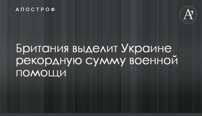 Британія виділить Україні рекордну суму військової допомоги