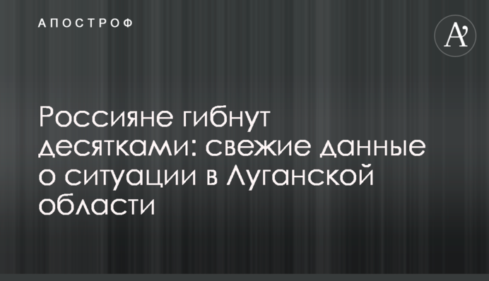 Росіяни гинуть десятками: свіжі дані щодо ситуації в Луганській області