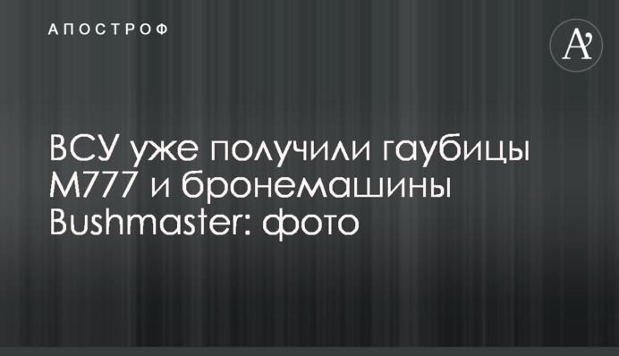 ВСУ уже получили гаубицы M777 и бронемашины Bushmaster: фото