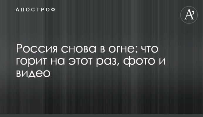 Россия снова в огне: что горит на этот раз, фото и видео