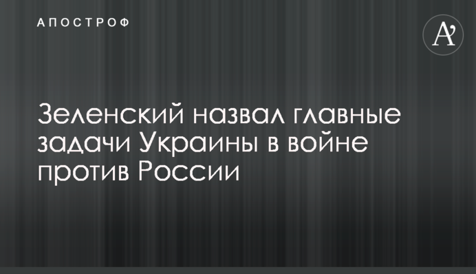 Зеленский назвал главные задачи Украины в войне против России