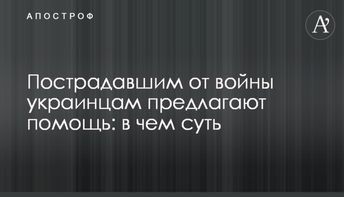 Пострадавшим от войны украинцам предлагают помощь: в чем суть