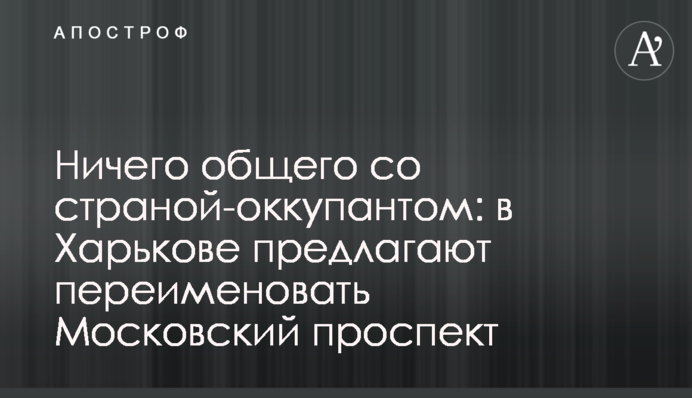 Ничего общего со страной-оккупантом: в Харькове предлагают переименовать Московский проспект