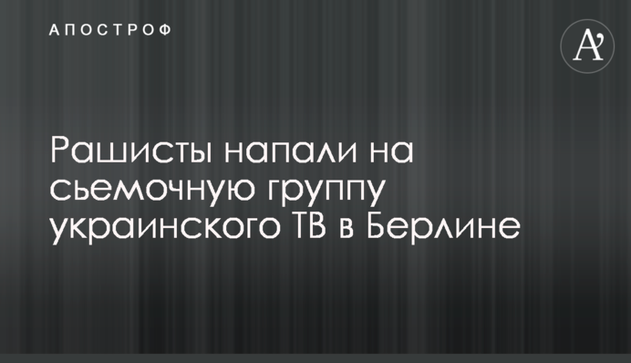 Рашисти напали на зйомочну групу українського ТБ у Берліні