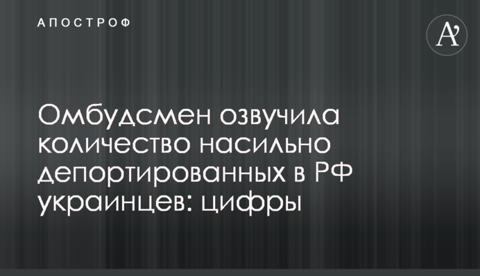 Омбудсмен озвучила кількість насильно депортованих у РФ українців: цифри