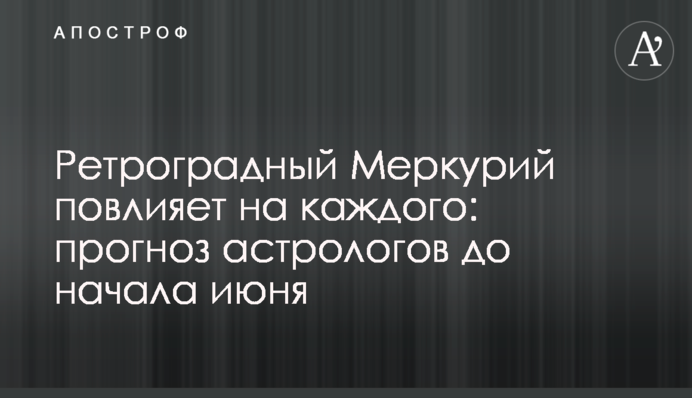 Ретроградный Меркурий повлияет на каждого: прогноз астрологов до начала июня