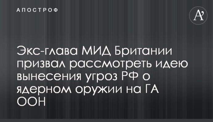 Екс-глава МЗС Британії закликав розглянути ідею винесення погроз РФ про ядерну зброю на ГА ООН