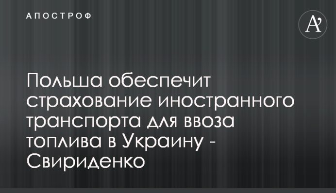 Польща забезпечить страхування іноземного транспорту для ввезення пального до України - Свириденко