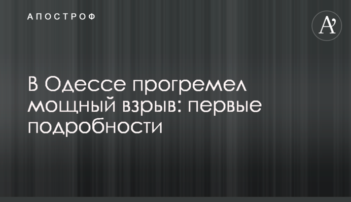 В Одесі прогримів потужний вибух: перші подробиці