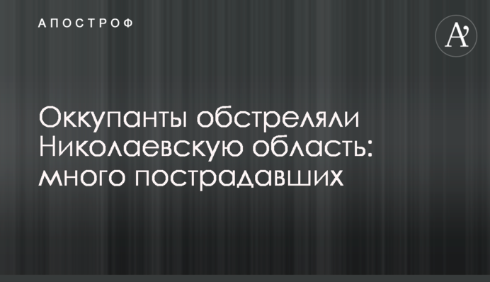 Окупанти обстріляли Миколаївську область: багато постраждалих
