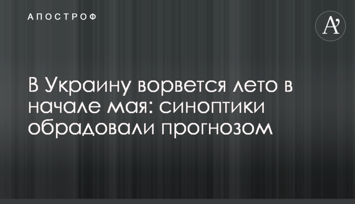 В Україну увірветься літо на початку травня: синоптики порадували прогнозом