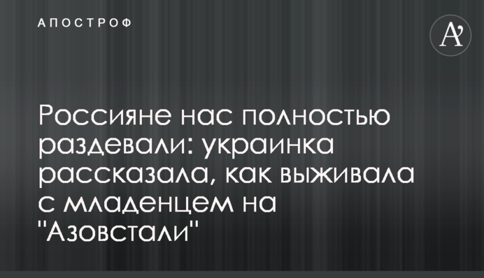 Росіяни нас повністю роздягали: українка розповіла, як виживала з немовлям на 