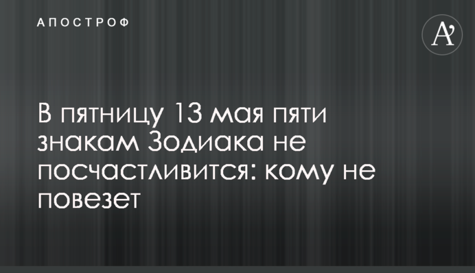 У п'ятницю 13 травня п'яти знакам Зодіаку не пощастить: кому не пощастить