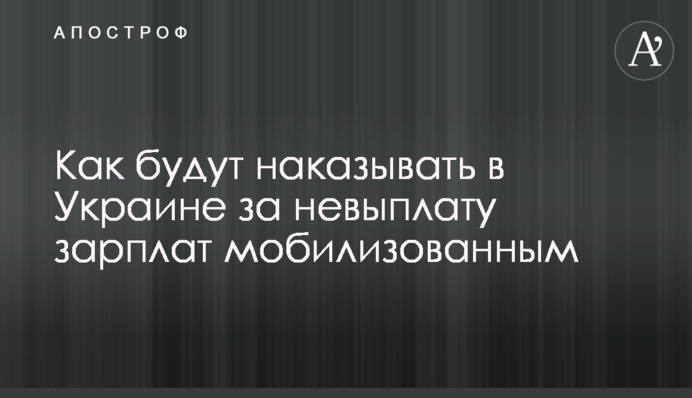 Как будут наказывать в Украине за невыплату зарплат мобилизованным