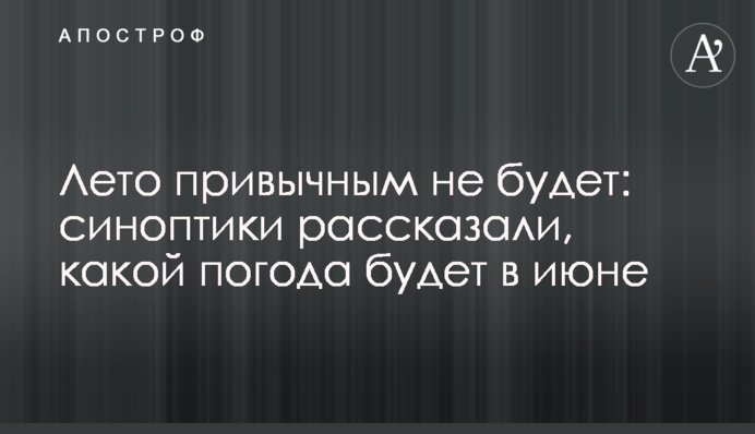 Лето привычным не будет: синоптики рассказали, какой погода будет в июне