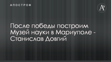 Після перемоги збудуємо Музей науки в Маріуполі - Станіслав Довгий