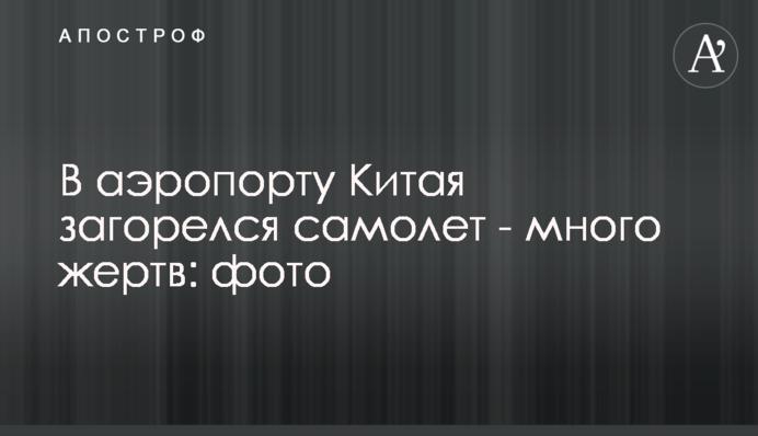 В аэропорту Китая загорелся самолет - много жертв: фото