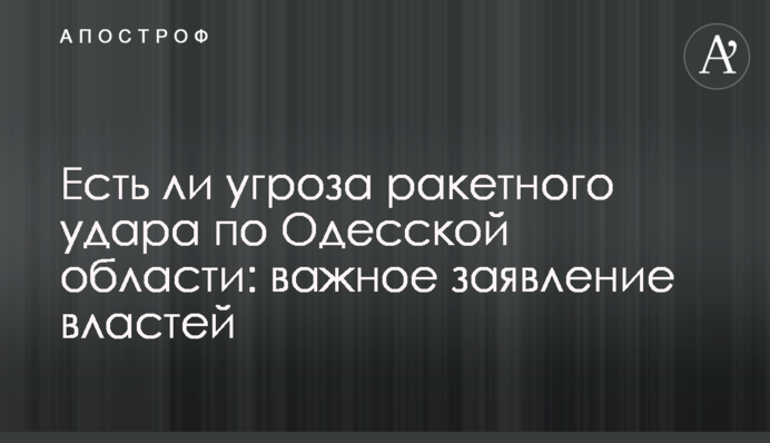 Есть ли угроза ракетного удара по Одесской области: важное заявление властей