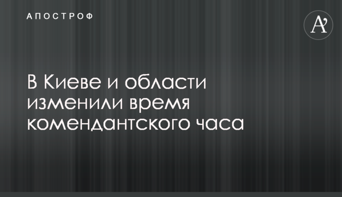 В Киеве и области изменили время комендантского часа