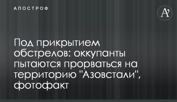 Під прикриттям обстрілів: окупанти намагаються прорватися на територію 