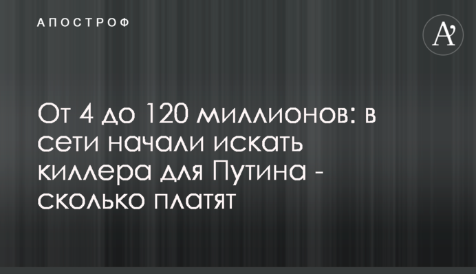 Від 4 до 120 мільйонів: у мережі почали шукати кілера для Путіна – скільки платять