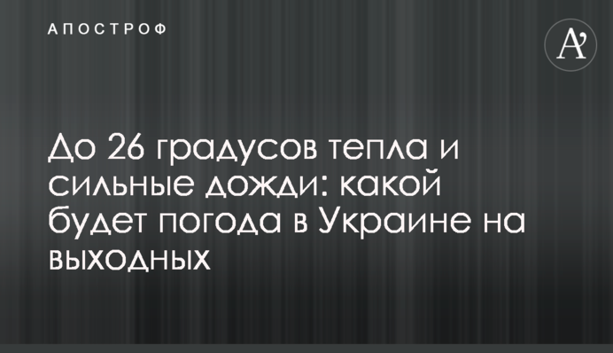 До 26 градусов тепла и сильные дожди: какой будет погода в Украине на выходных