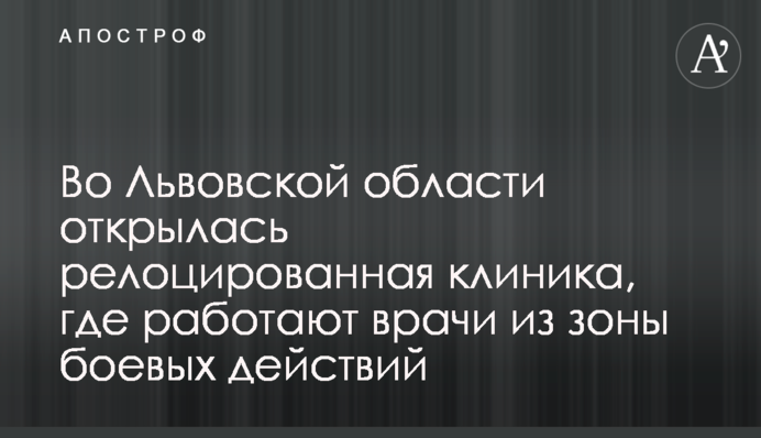 На Львівщині відкрилася релокована клініка, де працюють лікарі з зони бойових дій