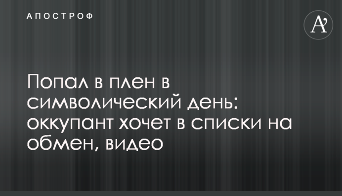 Попал в плен в символический день: оккупант хочет в списки на обмен, видео
