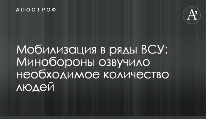 Мобілізація до лав ЗСУ: Міноборони озвучило необхідну кількість людей