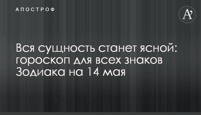 Вся сутність стане ясною: гороскоп для всіх знаків Зодіаку на 14 травня