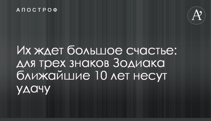 На них чекає велике щастя: для трьох знаків Зодіаку найближчі 10 років несуть удачу