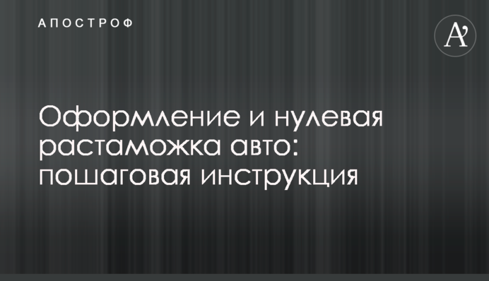 Оформлення та нульове розмитнення авто: покрокова інструкція