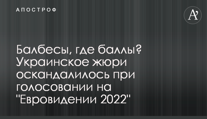 Балбеси, де бали? Українське журі оскандалилося під час голосування на "Євробаченні 2022"