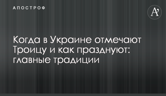 Когда в Украине отмечают Троицу и как празднуют: главные традиции