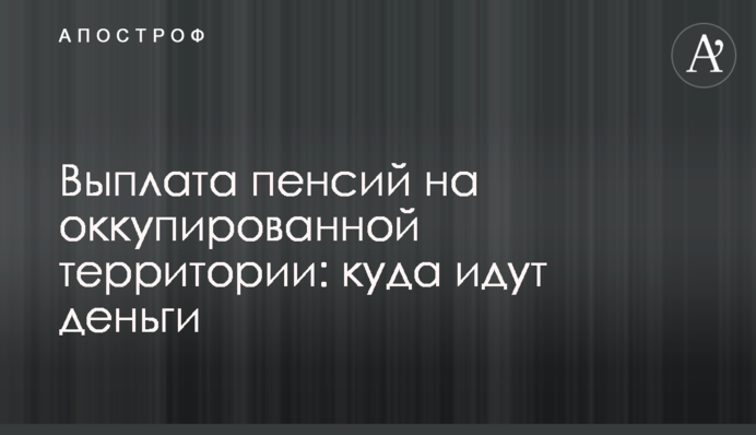 Виплата пенсій на окупованій території: куди йдуть гроші
