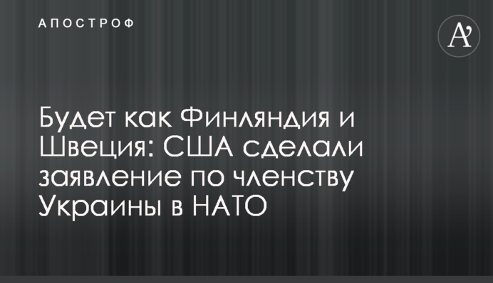 Будет как Финляндия и Швеция: США сделали заявление по членству Украины в НАТО