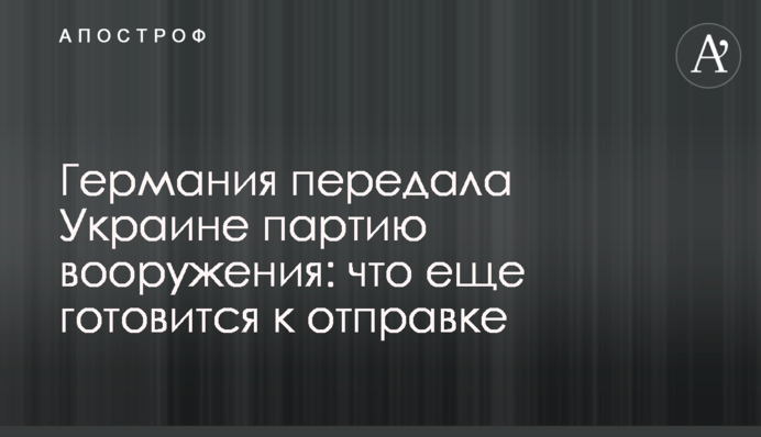 Германия передала Украине партию вооружения: что еще готовится к отправке