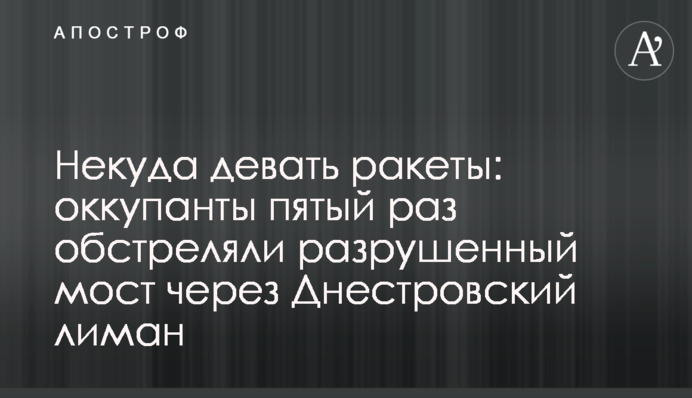 Нема куди подіти ракети: окупанти вп'яте обстріляли зруйнований міст через Дністровський лиман