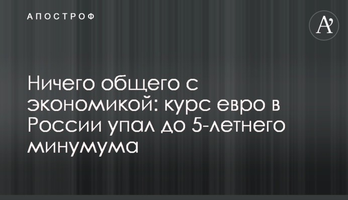 Ничего общего с экономикой: курс евро в России упал до 5-летнего минумума