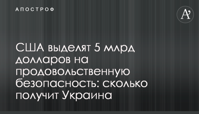 США виділять 5 млрд доларів на продовольчу безпеку: скільки отримає Україна