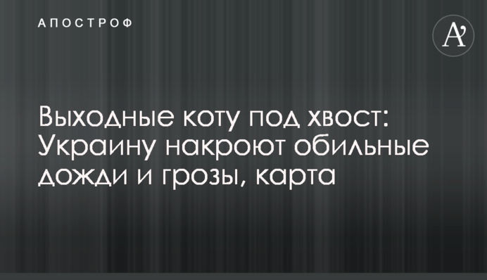 Вихідні коту під хвіст: Україну накриють рясні дощі та грози, карта