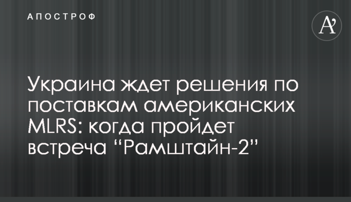 Україна чекає рішення щодо постачання американських MLRS: коли пройде зустріч “Рамштайн-2”