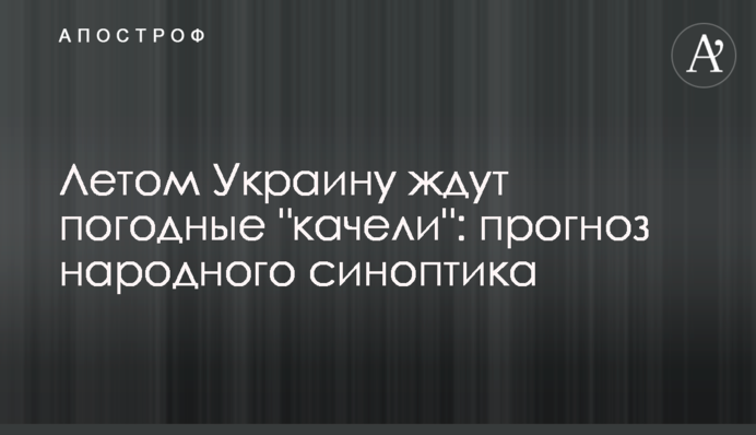 Летом Украину ждут погодные "качели": прогноз народного синоптика